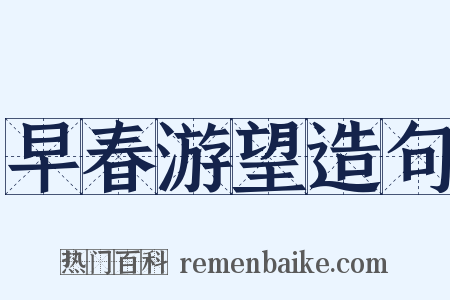 早春游望造句是什么意思的图片